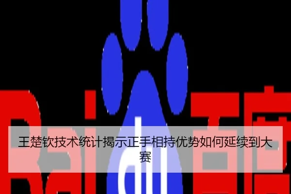 王楚钦技术统计揭示正手相持优势如何延续到大赛